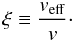 \begin{equation} \xi \equiv {\veff \over v}\cdot \label{eq36} \end{equation}