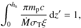 \begin{equation} \int_0^{\hs} {\pi \mp c \over \dot M \sigmaT \xi} \, {\rm d}z' = 1, \label{eq38} \end{equation}