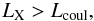\begin{equation} \LX > \Lcoul, \label{eq53} \end{equation}