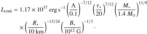 \begin{eqnarray} \Lcoul &=& 1.17 \times 10^{37}~{\rm erg\,s}^{-1} \left(\Lambda \over 0.1\right)^{-7/12} \left(\tau_* \over 20\right)^{7/12} \left(M_* \over 1.4~M_\odot\right)^{11/8} \nonumber\\ &&\quad \times \left(R_* \over 10~{\rm km}\right)^{-13/24} \left(B_* \over 10^{12}~{\rm G}\right)^{-1/3}\cdot \label{eq54} \end{eqnarray}