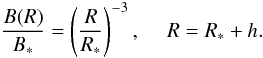 \begin{equation} {B(R) \over B_*} = \left(R \over R_*\right)^{-3}, \ \ \ \ \ R = R_* + h. \label{eq57} \end{equation}