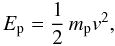 \appendix \setcounter{section}{2} \begin{equation} E_{\rm p} = {1 \over 2} \, m_{\rm p} v^2, \label{eqB1} \end{equation}