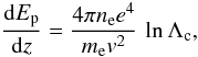 \appendix \setcounter{section}{2} \begin{equation} {{\rm d}E_{\rm p} \over {\rm d}z} = {4 \pi n_{\rm e} e^4 \over m_{\rm e} v^2} \, \ln\Lambda_{\rm c}, \label{eqB2} \end{equation}