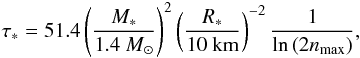 \appendix \setcounter{section}{2} \begin{equation} \tau_* = 51.4 \left(M_* \over 1.4~M_\odot\right)^{2} \left(R_* \over 10~{\rm km}\right)^{-2} {1 \over \ln\left(2n_{\rm max}\right)}, \label{eqB13} \end{equation}