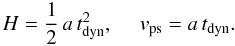 \begin{equation} H = {1 \over 2} \, a \, t_{\rm dyn}^2, \ \ \ \ \ \vps = a \, t_{\rm dyn}. \label{eq5} \end{equation}