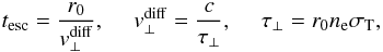 \begin{equation} \tesc = {r_0 \over v_\perp^{\rm diff}}, \ \ \ \ \ v_\perp^{\rm diff} = {c \over \tauperp}, \ \ \ \ \ \tauperp = r_0 n_{\rm e} \sigmaT, \label{eq11} \end{equation}