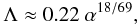 \begin{equation} \Lambda \approx 0.22 \ \alpha^{18/69}, \label{eq19} \end{equation}