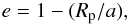 Mathematical equation: \begin{equation} \label{equacao4} e=1-(R_{\rm p}/a), \end{equation}