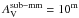 Mathematical equation: \hbox{$A_{\rm V}^{\rm sub-mm}=10^{\rm m}$}