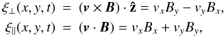 Mathematical equation: \begin{eqnarray*} \xi_{\perp}(x,y,t)&=&\left({\vec{v}}\times{{\vec{B}}}\right)\cdot{\zhat}=v_xB_y-v_yB_x, \\ \xi_{||}(x,y,t)&=&\left({\vec{v}\cdot{\vec{B}}}\right)=v_xB_x+v_yB_y, \end{eqnarray*}