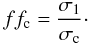 \begin{equation} {ff_{\rm c}} = \frac{\rm{\sigma_{1}}}{\rm{\sigma_{\rm c}}}\cdot \end{equation}