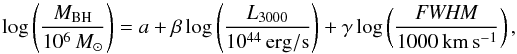 Mathematical equation: \begin{equation} \log \left(\frac{M_{\rm BH}}{10^6\, M_{\odot}}\right) = a + \beta \log\left(\frac{L_{3000}}{10^{44}\, {\rm{erg/s}}}\right) + \gamma \log\left(\frac{{\it FWHM}}{1000\, {\rm km\,s^{-1}}}\right), \label{equ:MBH} \end{equation}