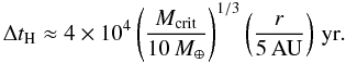 \begin{equation} \Delta t_{\rm H} \approx 4\times10^4 \left( \frac{M_{\rm{crit}}}{10 \,{M}_\oplus} \right)^{1/3} \left( \frac{r}{ 5{\rm\, AU}} \right) \rm{\, yr}. \end{equation}