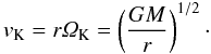 \begin{equation} v_{\rm K} = r \varOmega_{\rm K} = \left( \frac{GM}{r} \right)^{1/2}\cdot \end{equation}