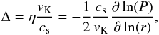 \begin{eqnarray} \Delta =\eta \frac{ v_{\rm K}}{c_{\rm s}} = -\frac{1}{2}\frac{c_{\rm s}}{v_{\rm K}} \frac{\partial \ln(P)}{\partial \ln(r)}, \label{eq:headwind} \end{eqnarray}