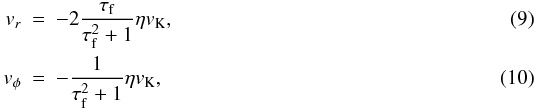 \begin{eqnarray} v_r &=& -2 \frac{\tau_{\rm f}}{\tau_{\rm f}^2+1} \eta v_{\rm K},\\ v_\phi &=& - \frac{1}{\tau_{ \rm f}^2+1} \eta v_{\rm K}, \end{eqnarray}