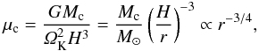 \begin{equation} \mu_{\rm c} = \frac{GM_{\rm c}}{\varOmega_{\rm K}^2 H^3} = \frac{M_{\rm c}}{M_\odot} \left( \frac{H}{r} \right)^{-3} \propto r^{-3/4}, \end{equation}