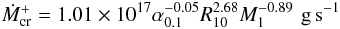 \begin{equation} {\Mcrp}=1.01\times10^{17}\alpha_{0.1}^{-0.05}R_{10}^{2.68}M_{1}^{-0.89}\,\,{\rm g\,s^{-1}} \label{eq:Mcrit_+} \end{equation}
