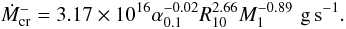 \begin{equation} {\Mcrm}=3.17\times10^{16}\alpha_{0.1}^{-0.02}R_{10}^{2.66}M_{1}^{-0.89}\,\,{\rm g\,s^{-1}}. \label{eq:Mcrit_-} \end{equation}