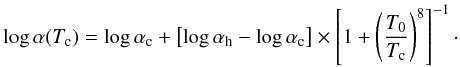 \begin{equation} \log\alpha(T_{\rm c}) = \log\ac + \left[\log\ah - \log\ac \right]\times \left[1 + \left(\frac{T_0}{T_{\rm c}}\right)^8\right]^{-1}\cdot \label{eq:fitalpha} \end{equation}