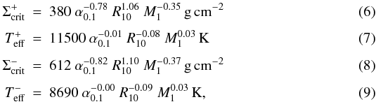 \begin{eqnarray} \Sigma_{\rm crit}^{+} & =& 380~\alpha_{0.1}^{-0.78}~R_{10}^{ 1.06}~M_1^{-0.35}\, \rm g\,cm^{-2}\\[1mm] T_{\rm eff}^{+} & =& 11500~\alpha_{0.1}^{-0.01}~R_{10}^{-0.08}~M_1^{ 0.03}\,\rm K \\[1mm] \Sigma_{\rm crit}^{-} & =& 612~\alpha_{0.1}^{-0.82}~R_{10}^{ 1.10}~M_1^{-0.37}\,\rm g\,cm^{-2}\\[1mm] T_{\rm eff}^{-} & =& 8690~\alpha_{0.1}^{-0.00}~R_{10}^{-0.09}~M_1^{ 0.03}\,\rm K, \label{eq:he_nonirr98_crit} \end{eqnarray}