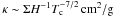 \hbox{$\kappa \sim \Sigma H^{-1} T_{\rm c}^{-7/2} \,\mathrm{cm^2/g}$}