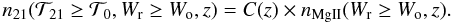 Mathematical equation: \begin{equation} n_{21}({\cal{T}}_{21}\ge {\cal{T}}_0, W_{\rm r}\ge W_{\rm o}, z)= C(z) \times n_{\rm Mg{\sc II}}(W_{\rm r}\ge W_{\rm o}, z). \label{eq:n21} \end{equation}