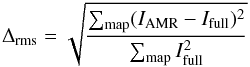 \begin{equation} \Delta_{\mathrm{rms}}=\sqrt{\frac{\sum_{\mathrm{map}} (I_{\mathrm{AMR}}-I_{\mathrm{full}})^2} {\sum_{\mathrm{map}} I^2_{\mathrm{full}}}} \end{equation}