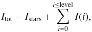 \appendix \setcounter{section}{2} \begin{equation} I_{\mathrm{tot}}= I_{\mathrm{stars}}+\sum_{i=0}^{i\leq \mathrm{level}} I(i), \end{equation}