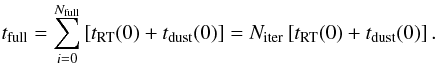 \appendix \setcounter{section}{2} \begin{equation} t_{\mathrm{full}} = \sum_{i=0}^{N_{\mathrm{full}}} \left[t_{\mathrm{RT}}(0)+t_{\mathrm{dust}}(0)\right] = N_{\mathrm{iter}} \left[t_{\mathrm{RT}}(0)+t_{\mathrm{dust}}(0)\right]. \end{equation}