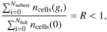 \appendix \setcounter{section}{2} \begin{equation} \frac{\sum_\mathrm{i=0}^{N_\mathrm{subiter}}n_\mathrm{cells}(g_i)}{\sum_\mathrm{i=0}^{N_\mathrm{full}}n_\mathrm{cells}(0)} = R < 1, \end{equation}