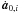 Mathematical equation: \hbox{$\dot{\textbf{\textit{a}}}_{0,i}$}