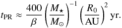 Mathematical equation: \begin{equation} t_{\rm PR} \approx \frac{400}{\beta} \left(\frac{M_\star}{M_\odot}\right)^{-1} \left(\frac{R_0}{\rm AU}\right)^2 {\rm yr}. \end{equation}