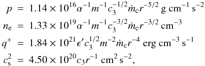 Mathematical equation: \begin{eqnarray} \label{ADAF} p&=&1.14\times 10^{16}\alpha^{-1}m^{-1}c_3^{-1/2}\dot m_{\rm c} r^{-5/2} \, \rm{g\ cm^{-1}\, s^{-2}} \nonumber \\ n_{\rm e} & =&1.33\times10^{19}\alpha^{-1}m^{-1}c_3^{-3/2} \dot m_{\rm c} r^{-3/2} \, \rm{cm^{-3}} \\ q^+ &=& 1.84\times10^{21}\epsilon'c_3^{1/2} m^{-2}\dot m_{\rm c} r^{-4}~\rm{erg\ cm^{-3}\, s^{-1}} \nonumber \\ c_{\rm s}^2&=& 4.50\times 10^{20} c_3 r^{-1}~ \rm{cm^2 \,s^{-2}}, \nonumber \end{eqnarray}