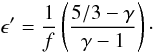 Mathematical equation: \begin{equation} \epsilon'=\frac{1}{f} \left( \frac{5/3-\gamma}{\gamma -1}\right)\cdot \end{equation}