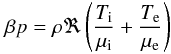Mathematical equation: \begin{equation} \beta p = \rho\Re \left(\frac{T_{\rm i}}{\mu_{\rm i}} +\frac{T_{\rm e}}{\mu_{\rm e}}\right) \end{equation}