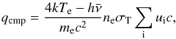 Mathematical equation: \begin{equation} \label{qcmp} q_{\rm {cmp}}=\frac{4kT_{\rm e}-h\bar{\nu}} {m_{\rm e} c^2} n_{\rm e}\sigma_{\rm T}\sum_{\rm i}{u_{\rm i}c}, \end{equation}