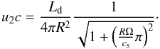 Mathematical equation: \begin{equation} u_2c={L_{\rm d}\over {4\pi R^2}}{1\over {\sqrt{1+\left(\frac{R\Omega}{c_{\rm s}}\pi\right)^2}}}\cdot \end{equation}
