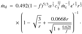 Mathematical equation: \begin{eqnarray} \dot m_{\rm d}&=&0.492(1-f)^{5/3}\alpha ^{\frac{7}{3}}c_3^{\frac{11}{3}}\dot m_{\rm c}^{-\frac{2}{3}}{\epsilon'} ^{\frac{5}{3}}r^{\frac{1}{2}} \nonumber\\ &&\times\,\left( 1-\sqrt{\frac{3}{r}}+\frac{0.0668 r}{\sqrt{1+\frac{0.628}{f}}} \right)^{-1}\cdot \end{eqnarray}