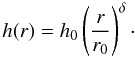 Mathematical equation: \begin{equation} \label{scaleheight} h(r) = h_{0}\left(\frac{r}{r_{0}}\right)^{\delta}\cdot \end{equation}