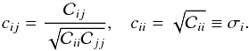 Mathematical equation: \begin{equation} {c}_{ij} = \frac{\mathcal{C}_{ij}}{{\sqrt{\mathcal{C}_{ii}\mathcal{C}_{jj}}}}, \;\;\; {c}_{ii} = \sqrt{\mathcal{C}_{ii}} \equiv \sigma_{i}. \end{equation}