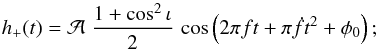 Mathematical equation: \begin{equation} \label{eq:h_plus} h_+(t) = \mathcal{A} \; \frac{1+\cos^2\iota}{2} \, \cos \left( 2\pi f t+\pi \dot{f}t^2 +\phi_0 \right); \end{equation}
