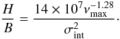 \begin{equation} \frac{H}{B} = \frac{14 \times 10^7 \nu_{\max}^{-1.28}}{\sigma_{\rm int}^2}\cdot \end{equation}