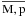 \hbox{$\overline{\rm {M,p}}$}