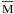 \hbox{$\overline{\rm{M}}$}