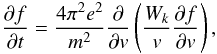 Mathematical equation: \begin{equation} \frac{\partial f}{\partial t}= \frac{4\pi^2 e^2}{m^2}\frac{\partial}{\partial {v}}\left( \frac{W_k}{{ v}}\frac{\partial f}{\partial { v}}\right), \label{eqk1} \end{equation}