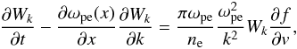 Mathematical equation: \begin{eqnarray} \frac{\partial W_k}{\partial t}-\frac{\partial \omega_{\rm pe}(x)}{\partial x} \frac{\partial W_k}{\partial k} =\frac{\pi\omega_{\rm pe}}{n_{\rm e}} \frac{\omega_{\rm pe}^2}{k^2}W_k\frac{\partial f}{\partial { v}}, \label{eqk2} \end{eqnarray}