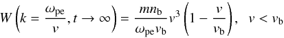 Mathematical equation: \begin{equation} W\left(k=\frac{\omega _{\rm pe}}{v}, t \rightarrow \infty\right)= \frac{m n_{\rm b}}{\omega _{\rm pe}v_{\rm b}} v^{3}\left(1-\frac{v}{v_{\rm b}}\right), \;\; v<v_{\rm b} \label{eq:W_t0_2} \end{equation}