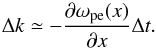 Mathematical equation: \begin{equation} {\Delta k}\simeq -\frac{\partial \omega _{\rm pe}(x)}{\partial x}\Delta t. \label{eq:delta_k} \end{equation}