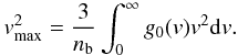 Mathematical equation: \begin{equation} v_{\rm max} ^2= \frac{3}{n_{\rm b}} \int_{0}^{\infty} g_0(v)v^2{\rm d}v. \label{eq:v_max} \end{equation}